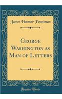 George Washington as Man of Letters (Classic Reprint)