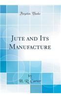 Jute and Its Manufacture (Classic Reprint)
