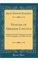 Statues of Abraham Lincoln: Adolph Alexander Weinman; Excerpts From Newspapers and Other Sources (Classic Reprint)