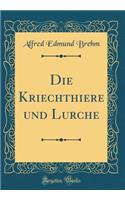 Die Kriechthiere und Lurche (Classic Reprint)