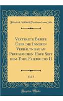 Vertraute Briefe ï¿½ber Die Inneren Verhï¿½ltnisse Am Preuï¿½ischen Hofe Seit Dem Tode Friedrichs II, Vol. 3 (Classic Reprint)