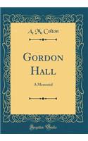 Gordon Hall: A Memorial (Classic Reprint)