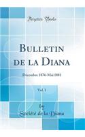 Bulletin de la Diana, Vol. 1: Décembre 1876-Mai 1881 (Classic Reprint)