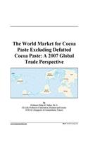 The World Market for Cocoa Paste Excluding Defatted Cocoa Paste: A 2007 Global Trade Perspective