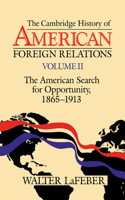 Cambridge History of American Foreign Relations: Volume 2, the American Search for Opportunity, 1865-1913