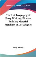 Autobiography of Perry Whiting, Pioneer Building Material Merchant of Los Angeles