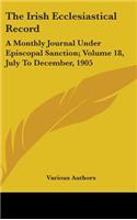 The Irish Ecclesiastical Record: A Monthly Journal Under Episcopal Sanction; Volume 18, July To December, 1905