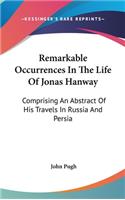 Remarkable Occurrences In The Life Of Jonas Hanway: Comprising An Abstract Of His Travels In Russia And Persia(English)