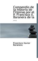 Compendio de La Historia de Filipinas Por El P. Francisco X. Baranera de La ...