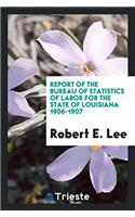 Report of the Bureau of Statistics of Labor for the State of Louisiana 1906-1907