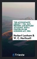 Accountants' Library., Vol. XLIV. Brewers' and Bottlers' Accounts. with a Chapter on the Licensing ACT, 1904