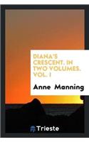 Diana's Crescent. in Two Volumes. Vol. I