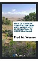 State of Michigan. Game and Fish Laws and Laws Relative to Destruction of Noxious Animals