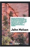 Sermon, Proceedings and Addresses in Commemoration of the Fiftieth Anniversary of the Settlement of the REV. John Nelson, D. D., as Pastor of the First Church and Society in Leicester, Mass. and in Celebration of His Golden Wedding