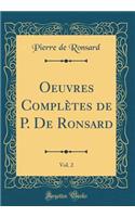 Oeuvres Complï¿½tes de P. de Ronsard, Vol. 2 (Classic Reprint)
