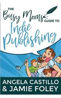 The Busy Mom's Guide to Indie Publishing