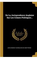 De La Jurisprudence Anglaise Sur Les Crimes Politiques...