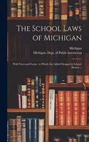 School Laws of Michigan: With Notes and Forms: to Which Are Added Designs for School-houses ...