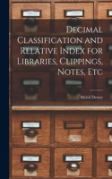 Decimal Classification and Relative Index for Libraries, Clippings, Notes, Etc