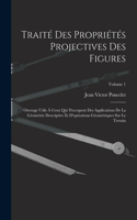 Traité des propriétés projectives des figures; ouvrage utile à ceux qui s'occupent des applications de la géométrie descriptive et d'opérations géométriques sur le terrain; Volume 1