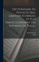 Dictionnaire Du Patois Du Bas-limousin (corrèze), Et Plus Particulièrement Des Environs De Tulle...