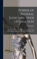Power of Federal Judiciary Over Legislation; its Origin, the Power to set Aside Laws, Boundaries of the Power, Judicial Independence, Existing Evils and Remedies