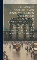 Gründliche Nachricht Von Denen, Von Einigen Räubern Und Spitzbuben An Dem Pfarrer Zu Edderitz Alrico Plesken Und Einem Schneider Hansen Lingen ... 1713 Ausgeübten Diebstahl (etc.)