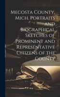 Mecosta County, Mich. Portraits and Biographical Sketches of Prominent and Representative Citizens of the County