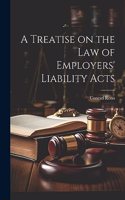 Treatise on the Law of Employers' Liability Acts