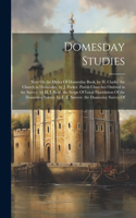 Domesday Studies: Note On the Order Of Domesday Book. by H. Clarke. the Church in Domesday. by J. Parker. Parish Churches Omitted in the Survey. by H. J. Reid. the Sc