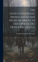 Gefechtsführung Abendländischer Heere Im Orient in Der Epoche Des Ersten Kreuzzugs
