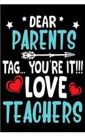 Dear Parents Tag You're It! Love Teachers