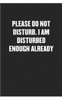 Please Do Not Disturb. I Am Disturbed Enough Already