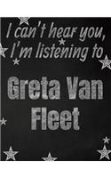 I can't hear you, I'm listening to Greta Van Fleet creative writing lined notebook