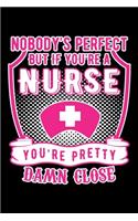 Nobody's Perfect But If You're A Nurse You're Pretty Damn Close