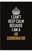 I Can't Keep Calm Because I Am A HR Coordinator