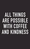All Things Are Possible with Coffee and Kindness: A 6x9 Inch Matte Softcover Journal Notebook with 120 Blank Lined Pages and a Funny Caffeine Loving Cover Slogan