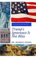 Trump's Ignorance Is Not Bliss