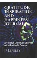 Gratitude, Inspiration and Happiness Journal: A 40 Days Gratitude Journal with Gratitude Quotes