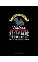 Always Be Yourself Unless You Can Be A Kerry Blue Terrier Then Be A Kerry Blue Terrier