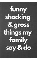 Funny Shocking & Gross Things My Family Says & Does: Blank Lined Journal College Ruled