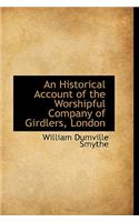 An Historical Account of the Worshipful Company of Girdlers, London