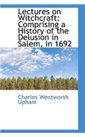 Lectures on Witchcraft: Comprising a History of the Delusion in Salem, in 1692