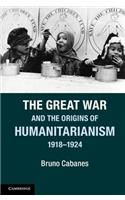 Great War and the Origins of Humanitarianism, 1918-1924