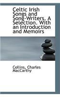 Celtic Irish Songs and Song-Writers. a Selection. with an Introduction and Memoirs