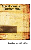Actuarial Science, an Elementary Manual