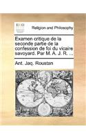 Examen Critique de La Seconde Partie de La Confession de Foi Du Vicaire Savoyard. Par M. A. J. R. ...