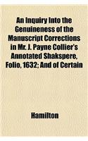 An Inquiry Into the Genuineness of the Manuscript Corrections in Mr. J. Payne Collier's Annotated Shakspere, Folio, 1632; And of Certain