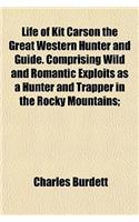 Life of Kit Carson the Great Western Hunter and Guide. Comprising Wild and Romantic Exploits as a Hunter and Trapper in the Rocky Mountains;