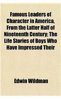 Famous Leaders of Character in America, from the Latter Half of Nineteenth Century; The Life Stories of Boys Who Have Impressed Their: (English)